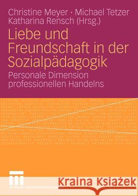 Liebe Und Freundschaft in Der Sozialpädagogik: Personale Dimension Professionellen Handelns Meyer, Christine 9783531164069 VS Verlag - książka