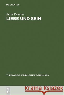 Liebe und Sein: Die Agape als fundamentalontologische Kategorie Bernt Knauber 9783110185478 De Gruyter - książka