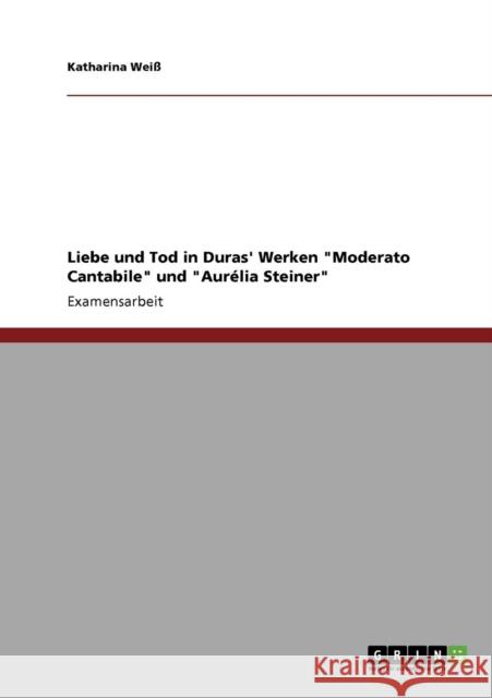 Liebe und Tod in Duras' Werken Moderato Cantabile und Aurélia Steiner Weiß, Katharina 9783640740406 Grin Verlag - książka