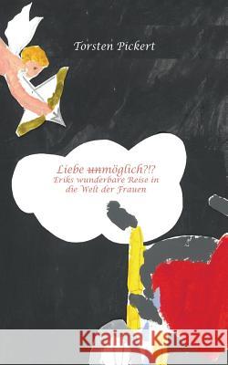 Liebe unmöglich?!?: Eriks wunderbare Reise in die Welt der Frauen Pickert, Torsten 9780368851612 Blurb - książka