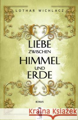 Liebe zwischen Himmel und Erde: Roman Lothar Wichlacz 9783828038448 Frieling-Verlag Berlin - książka