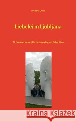 Liebelei in Ljubljana: 77 Personendenkm?ler in europ?ischen Bahnh?fen Richard Deiss 9783819233029 Bod - Books on Demand - książka