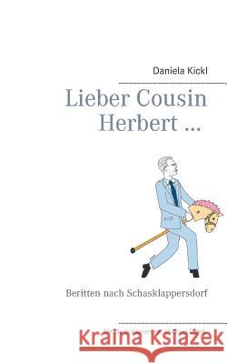 Lieber Cousin Herbert ...: Beritten nach Schasklappersdorf Kickl, Daniela 9783752891812 Books on Demand - książka