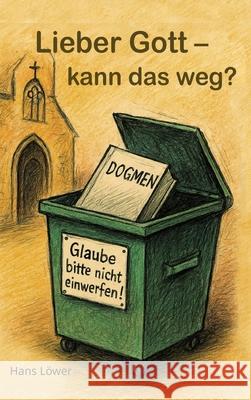 Lieber Gott - kann das weg?: Erneuerung der Kirche - Spiritualit?t ohne Ballast Hans L?wer 9783384653956 Tredition Gmbh - książka