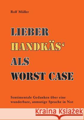 Lieber Handkäs als Wörst Case: Sentimentale Gedanken über eine wunderbare, anmutige Sprache in Not Müller, Rolf 9783741270208 Books on Demand - książka