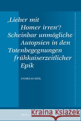 'Lieber Mit Homer Irren'? Scheinbar Unmögliche Autopsien in Den Totenbegegnungen Frühkaiserzeitlicher Epik Heil, Andreas 9789004511347 Brill - książka