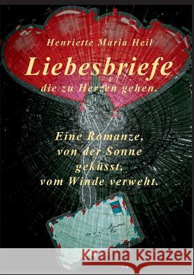 Liebesbriefe die zu Herzen gehen: Eine Romanze, von der Sonne geküsst, vom Winde verweht Henriette Maria Heil 9783743195899 Books on Demand - książka