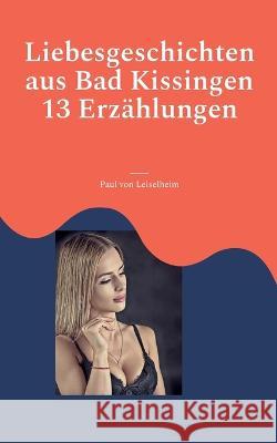 Liebesgeschichten aus Bad Kissingen: 13 Erz?hlungen Paul Vo 9783756884360 Books on Demand - książka