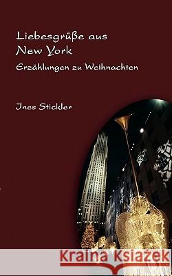 Liebesgrüße aus New York: Erzählungen zu Weihnachten Stickler, Ines 9783833420276 Books on Demand - książka