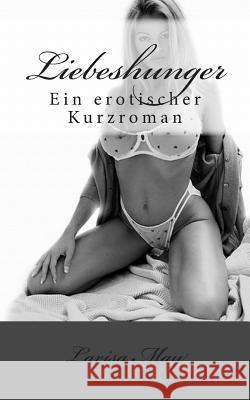 Liebeshunger: Ein erotischer Kurzroman May, Larisa 9781503121379 Createspace - książka