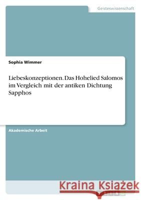 Liebeskonzeptionen. Das Hohelied Salomos im Vergleich mit der antiken Dichtung Sapphos Sophia Wimmer 9783346330406 Grin Verlag - książka