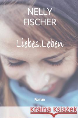 Liebes.Leben Nelly Fischer 9781517057930 Createspace - książka