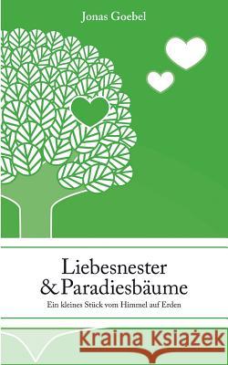 Liebesnester und Paradiesbäume: Ein kleines Stück vom Himmel auf Erden Jonas Goebel 9783735757944 Books on Demand - książka