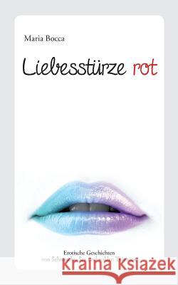 Liebesstürze Rot: Erotische Geschichten von Sehnsucht, Sex und wilden Träumen Bocca, Maria 9783735791047 Books on Demand - książka