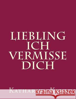 Liebling ich vermisse dich Kara, Katharina 9781532853913 Createspace Independent Publishing Platform - książka