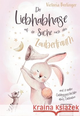 Lieblingsgeschichten ?bers Liebhaben - Der Liebhabhase auf der Suche nach dem Zaubertraum!: Das besondere Kinderbuch mit wundersch?nen Vorlesegeschich Victoria Berlinger 9783347828612 Tredition Gmbh - książka