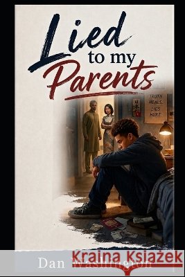 Lied To My Parents: Lying to my parents was regrettably pointless... Washington, Dan 9798191880945 Independently Published - książka