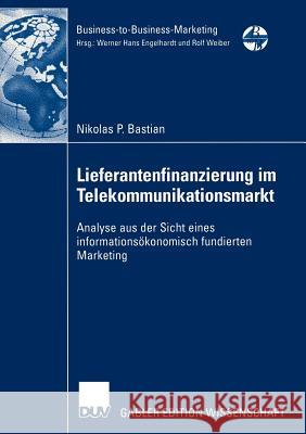 Lieferantenfinanzierung Im Telekommunikationsmarkt: Analyse Aus Der Sicht Eines Informationsökonomisch Fundierten Marketing Bastian, Nikolas P. 9783824475339 Deutscher Universitats Verlag - książka