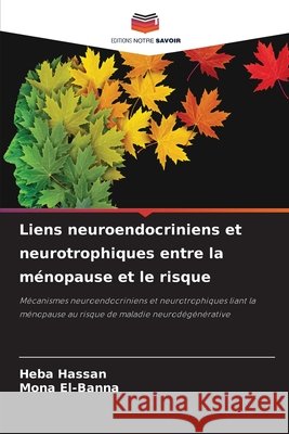 Liens neuroendocriniens et neurotrophiques entre la ménopause et le risque Hassan, Heba, El-Banna, Mona 9786139620210 Editions Notre Savoir - książka