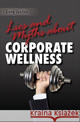 Lies & Myths About Corporate Wellness Justice, Greg 9781470181383 Createspace - książka