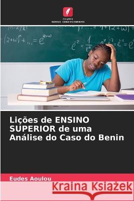 Li??es de ENSINO SUPERIOR de uma An?lise do Caso do Benin Eudes Aoulou 9786204416458 Edicoes Nosso Conhecimento - książka