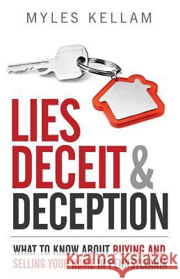 Lies Deceit & Deception: What To Know About Buying And Selling Your Home In Pennsylvania Kellam, Myles 9781539330066 Createspace Independent Publishing Platform - książka
