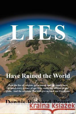 Lies Have Ruined the World Dennis Richard Proux 9781475922585 iUniverse.com - książka
