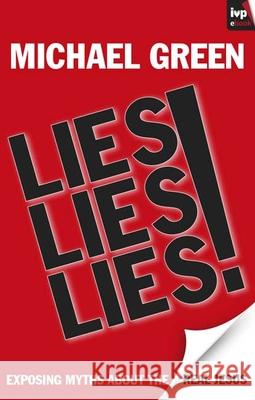 Lies, Lies, Lies: Exposing Myths About The Real Jesus Michael Green (Author) 9781844743919 Inter-Varsity Press - książka