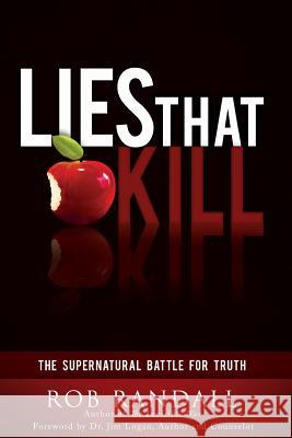 Lies That Kill: The Supernatural Battle For Truth Randall, Rob 9780982761694 St Century Press - książka