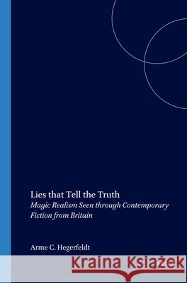 Lies that Tell the Truth: Magic Realism Seen through Contemporary Fiction from Britain Anne C. Hegerfeldt 9789042019744 Brill - książka