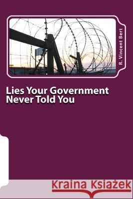 Lies Your Government Never Told You: America in a Nutshell R. Vincent Bert 9781540649362 Createspace Independent Publishing Platform - książka