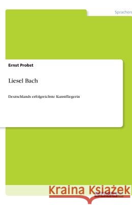 Liesel Bach : Deutschlands erfolgreichste Kunstfliegerin Ernst Probst 9783640545438 Grin Verlag - książka