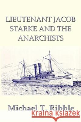 Lieutenant Jacob Starke and the Anarchists Michael T. Ribble 9781733084215 Apalachicola Publishing - książka