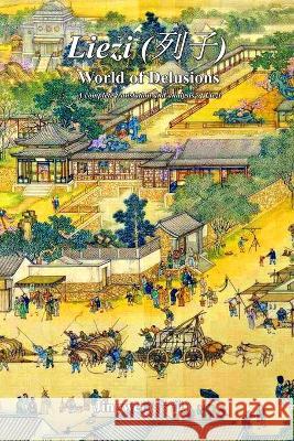 Liezi: World of Delusions: A complete translation and analysis of Liezi (列子) Lau, Yeow Kok -. 9789811485725 Jingwei Publishing - książka