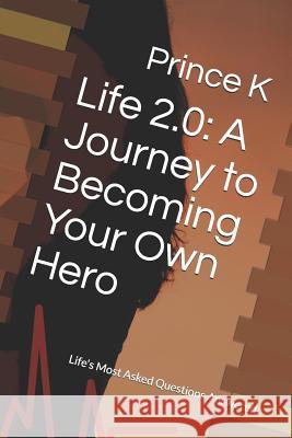 Life 2.0: A Journey to Becoming Your Own Hero: Life's Most Asked Questions Answered Prince K 9781079998375 Independently Published - książka