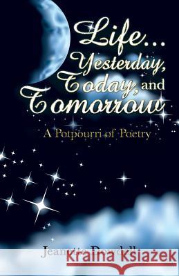 Life . . . Yesterday, Today, and Tomorrow: A Potpourri of Poetry Jeanette Dowdell 9781532039300 iUniverse - książka