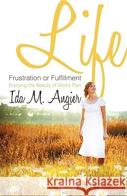 Life - Frustration or Fulfillment Ida M Angier 9781607916574 Xulon Press - książka