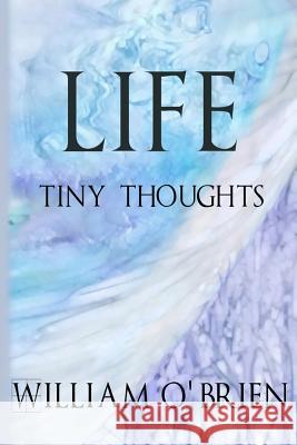 Life - Tiny Thoughts: A collection of tiny thoughts to contemplate - spiritual philosophy O'Brien, William 9781517509774 Createspace - książka