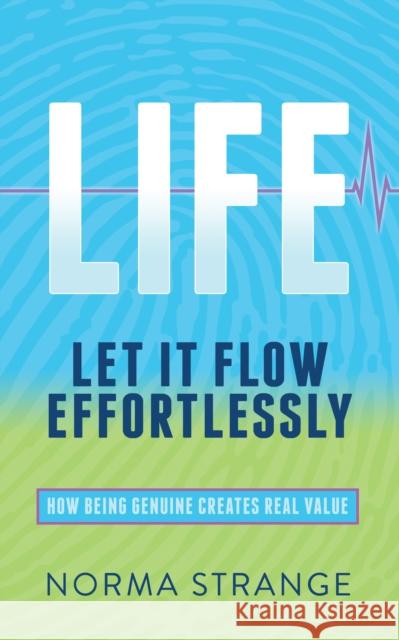 Life -Let It Flow Effortlessly: How Being Genuine Creates Real Value Strange, Norma 9781683508892 Morgan James Publishing - książka