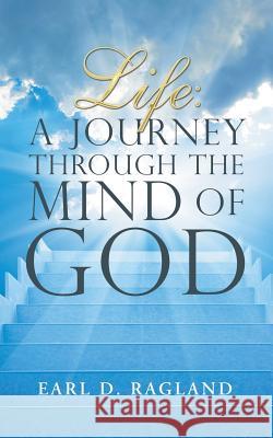 Life: A Journey Through the Mind of God Earl D Ragland 9781546218258 Authorhouse - książka