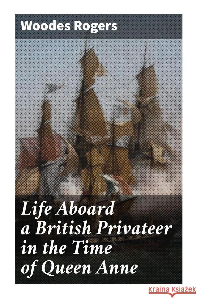 Life Aboard a British Privateer in the Time of Queen Anne Rogers, Woodes 9788027290895 Good Press - książka