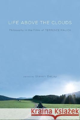Life Above the Clouds: Philosophy in the Films of Terrence Malick Steven Delay 9781438492117 State University of New York Press - książka