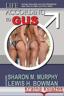 Life According To Gus: Human Sexuality and the Delightfully Sad Tale of a Man and His Libido Bowman, Lewis H. 9780692229958 Jamdogs Publishing - książka