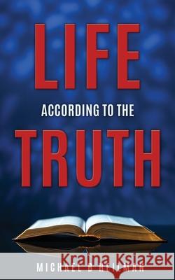 Life According to the Truth Michael B Heilman 9781630507299 Xulon Press - książka