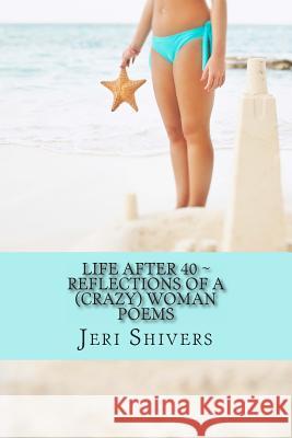 Life after 40 Reflections of a (crazy) women Shivers, Jeri 9781491213827 Createspace - książka