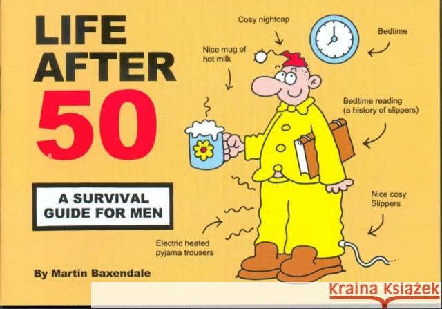 Life After 50: A Survival Guide for Men Martin Baxendale 9780955050015 Silent But Deadly Publications - książka