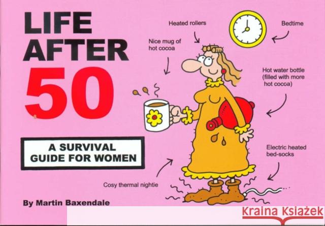 Life After 50: A Survival Guide for Women Martin Baxendale 9780955050022 Silent But Deadly Publications - książka