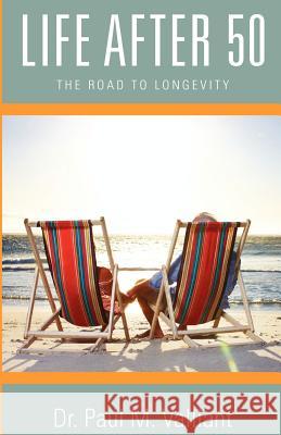 Life After 50: The Road to Longevity Dr Paul M. Valliant 9781938223501 Mill City Press, Inc. - książka