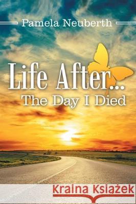 Life After ... the Day I Died Pamela Neuberth 9781480882058 Archway Publishing - książka