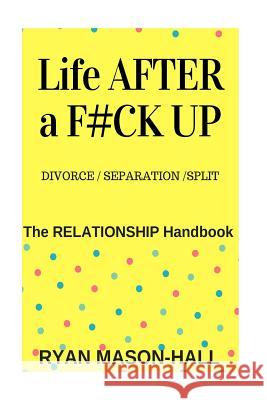 Life After a F#!k Up? Divorce / Separation / Split: The Relationship Handbook Ryan Mason-Hall 9781720714712 Createspace Independent Publishing Platform - książka